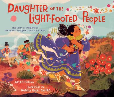 Daughter of the light-footed people : the story of indigenous marathon champion Lorena RamÃ­rez