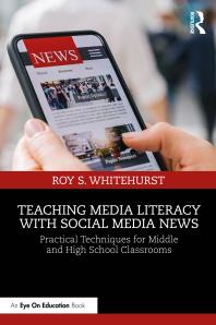 Teaching media literacy with social media news : practical techniques for middle and high school classrooms