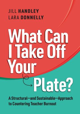 What can I take off your plate? : a structural--and sustainable--approach to countering teacher burnout