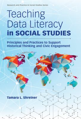 Teaching data literacy in social studies : principles and practices to support historical thinking and civic engagement