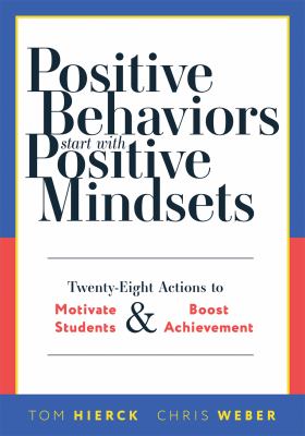 Positive behaviors start with positive mindsets : twenty-eight actions to motivate students and boost achievement