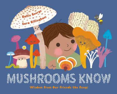 Mushrooms know : wisdom from our friends the fungi