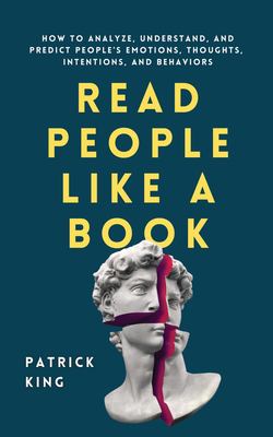 Read people like a book : how to analyze, understand, and predict people's emotions, thoughts, intentions, and behaviors