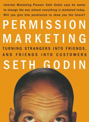 Permission marketing : turning strangers into friends, and friends into customers