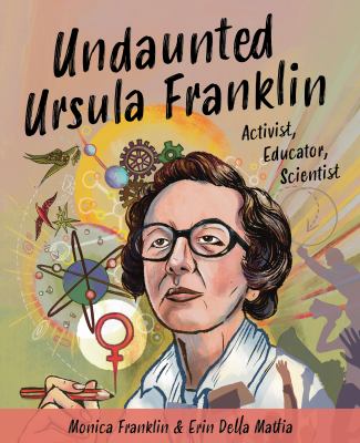 Undaunted Ursula Franklin : activist, educator, scientist