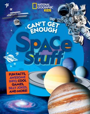 Can't get enough space stuff : fun facts, awesome info, cool games, silly jokes, and more!