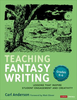 Teaching fantasy writing : lessons that inspire student engagement and creativity, grades K-6