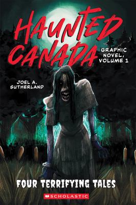 Haunted Canada. Graphic novel, volume 1, Four terrifying tales /