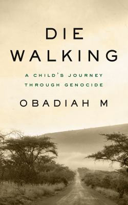 Die walking : a child's journey through genocide