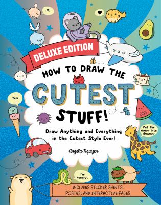 How to draw the cutest stuff : draw anything and everything in the cutest style ever!