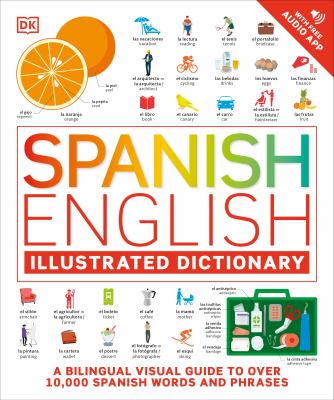 Spanish English illustrated dictionary : a bilingual visual guide to over 10,000 Spanish words and phrases