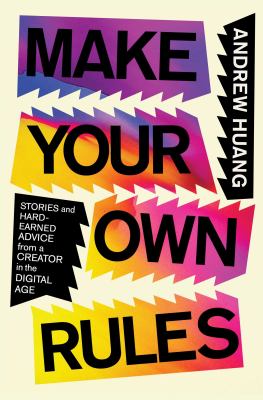 Make your own rules : stories and hard-earned advice from a creator in the digital age