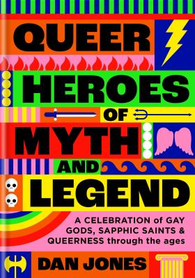 Queer heroes of myth and legend : a celebration of gay gods, sapphic saints, and queerness through the ages