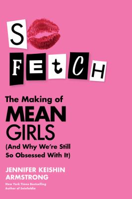 So fetch : the making of Mean Girls (and why we're still so obsessed with it)