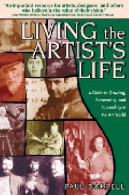 Living the artist's life : a guide to growing, persevering and succeeding in the art world