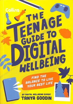 The teenage guide to digital wellbeing : find the balance to live your best life