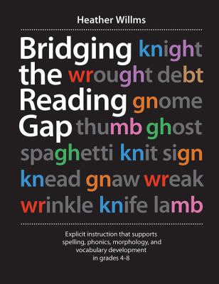Bridging the reading gap : explicit instruction that supports spelling, phonics, morphology, and vocabulary development in grades 4-8