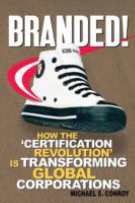 Branded! : how the certification revolution is transforming global corporations