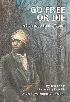Go free or die : a story about Harriet Tubman