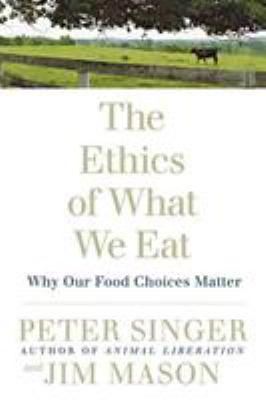 The ethics of what we eat : why our food choices matter