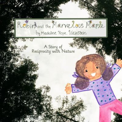 Robin and the marvelous maple : a story of reciprocity with nature