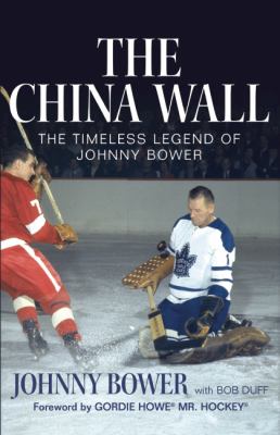The China Wall : the timeless legend of Johnny Bower