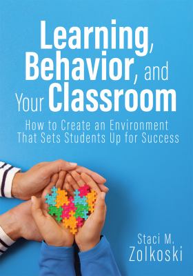 Learning, behavior, and your classroom : how to create an environment that sets students up for success