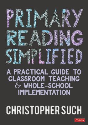 Primary reading simplified : a practical guide to classroom teaching and whole-school implementation