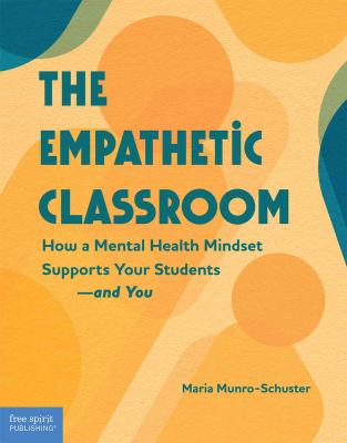The empathetic classroom : how a mental health mindset supports your students--and you
