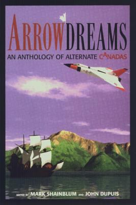 Arrowdreams : an anthology of alternate Canadas