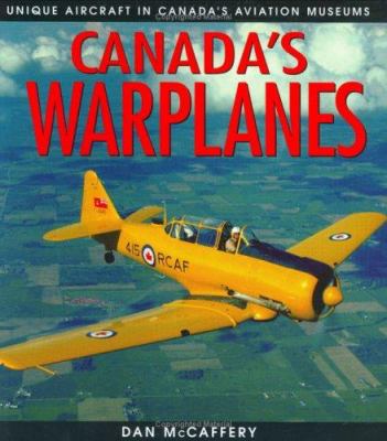 Canada's warplanes : unique aircraft in Canada's aviation museums