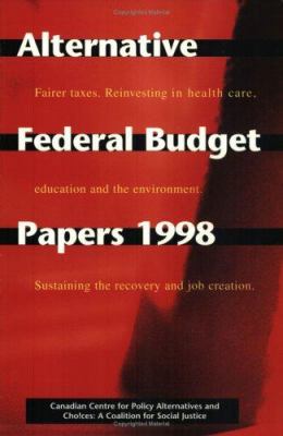 Alternative federal budget papers 1998 : fairer taxes : reinvesting in health care, education and the environment : sustaining the recovery and job creation.