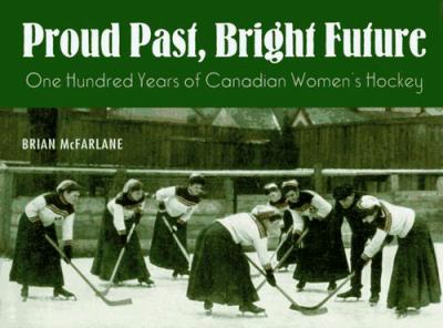 Proud past, bright future : one hundred years of Canadian women's hockey