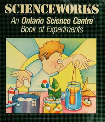 Scienceworks : an Ontario Science Centre book of experiments