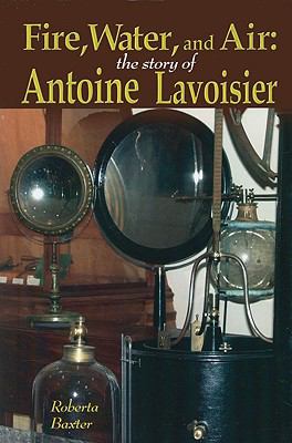 Fire, water, and air : the story of Antoine Lavoisier