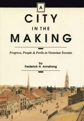 A city in the making : progress, people & perils in Victorian Toronto