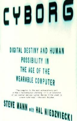 Cyborg : digital destiny and human possibility in the age of the wearable computer