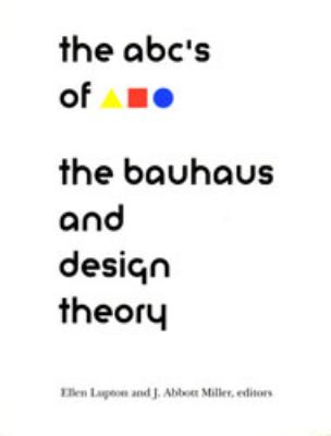 The ABC's of [triangle square circle] : the Bauhaus and design theory
