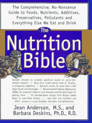 The nutrition bible : a comprehensive, no-nonsense guide to foods, nutrients, additives, preservatives, pollutants, and everything else we eat and drink