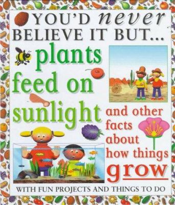 Plants feed on sunlight : and other facts about things that grow