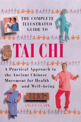 The complete illustrated guide to tai chi : a practical approach to the ancient Chinese movement for health and well-being