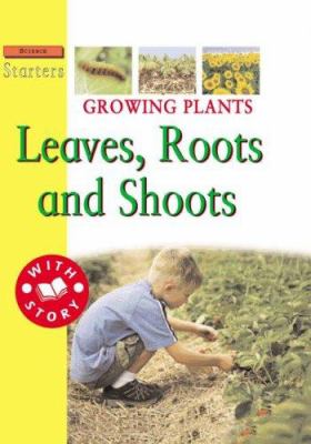 Growing plants : leaves, roots, and shoots