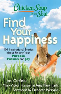 Chicken Soup for the soul find your happiness : 101 stories about finding your purpose, passion, and joy