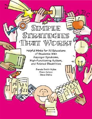 Simple strategies that work! : helpful hints for all educators of students with asperger syndrome, high-functioning autism, and related disabilities