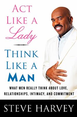 Act like a lady, think like a man : what men really think about love, relationships, intimacy, and commitment