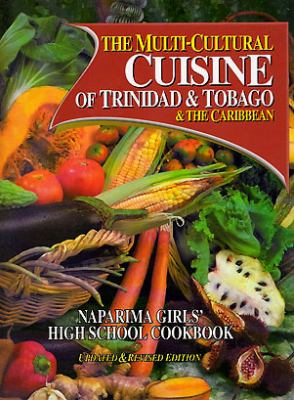 The Multi-cultural cuisine of Trinidad and Tobago and the Caribbean : Naparima Girls' High School cookbook.