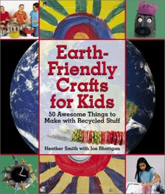 Earth friendly crafts for kids : 50 awesome things to make with recycled stuff
