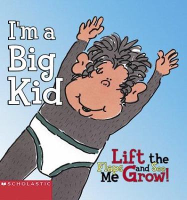 I'm a big kid : lift the flaps and see me grow!