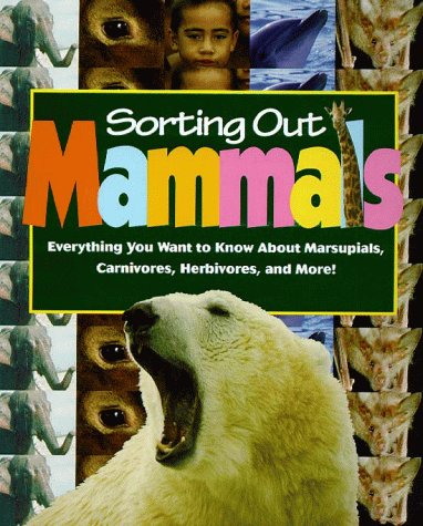 Sorting out mammals : everything you want to know about marsupials, carnivores, herbivores, and more!