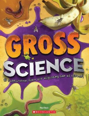 Gross science : 25 experiments from the disgusting side of science!